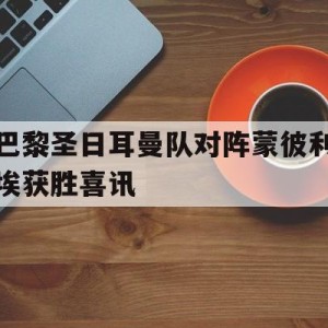 C7-包含巴黎圣日耳曼队对阵蒙彼利埃获胜喜讯的词条